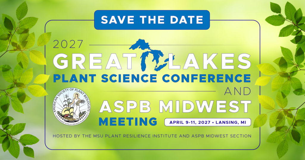 A graphical flyer promoting GLPSC & ASPB Midwest 2027. The image has a green background with leaves on the left and right sides and the following text: Save the Date. 2027 Great Lakes Plant Science Conference and ASPB Midwest Meeting. April 9-11, 2027, Lansing, MI, Hosted by the MSU Plant Resilience Institute and ASPB Midwest Section.